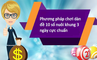 Bỏ túi kinh nghiệm dàn đề 10 số nuôi khung 3 ngày chuẩn nhất